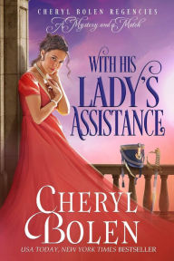 Title: With His Lady's Assistance (Regencies: A Mystery and a Match, #1), Author: Cheryl Bolen