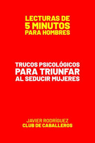 Title: Trucos Psicológicos Para Triunfar Al Seducir Mujeres (Lecturas De 5 Minutos Para Hombres, #95), Author: Javier Rodríguez