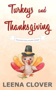 Title: Turkeys and Thanksgiving: A Pelican Cove Short Cozy Mystery (Pelican Cove Short Story Series, #1), Author: Leena Clover