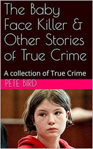 Title: The Baby Face Killer & Other Stories of True Crime, Author: Pete Bird