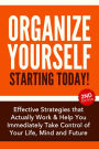 Organize Yourself Starting Today!: Effective Strategies to Take Control of Your Life, Your Mind and Your Future