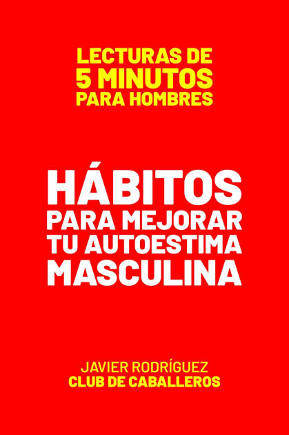 Hábitos Para Mejorar Tu Autoestima Masculina (Lecturas De 5 Minutos Para  Hombres, #33) by Javier Rodríguez | eBook | Barnes & Noble®