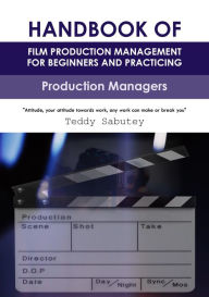 Title: Handbook of Film Production Management for Beginners and Practicing Production Managers, Author: Teddy Sabutey