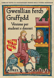 Title: Gwenllian Ferch Gruffydd: Versione per studenti e docenti (Le leggendarie donne della storia mondiale, #6), Author: Laurel A. Rockefeller