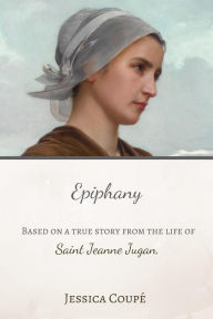 Title: Epiphany: Based on a True Story From the Life of Saint Jeanne Jugan (A Cloud of Witnesses Short Story, #4), Author: Jessica Coupe