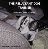 Title: The Reluctant Dog Trainer, Author: philip McCarlie-Davis