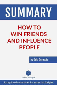 Title: Summary: How to Win Friends and Influence People - by Dale Carnegie, Author: EssentialInsight Summaries