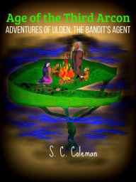 Title: Age of the Third Arcon: Adventures of Ulden, the Bandit's Agent, Author: S. C. Coleman