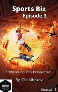 Title: Sports Biz: From an Agent's Perspective- Episode 3 (SPORTS BIZ: From an Agent's Perspective- Season 1, #3), Author: Zila Mbekela