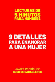 Title: 9 Detalles Para Enamorar A Una Mujer (Lecturas De 5 Minutos Para Hombres, #45), Author: Javier Rodríguez