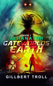 Title: Gateworlds Earth - Athanator - Book 1, Author: Gillbert Troll