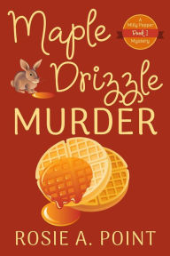 Title: Maple Drizzle Murder (A Milly Pepper Mystery, #1), Author: Rosie A. Point
