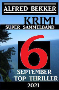Title: Krimi Super Sammelband 6 Top September Top Thriller 2021, Author: Alfred Bekker