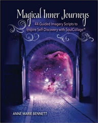 Title: Magical Inner Journeys: 44 Guided Imagery Scripts for Self-Discovery with SoulCollage®, Author: Anne Marie Bennett