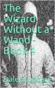 Title: The Wizard Without a Wand - Book 4: The Epsilogue, Author: Dale Stubbart