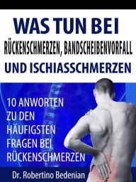 Title: Was Tun Bei Rückenschmerzen, Bandscheibenvorfall Und Ischiasschmerzen: 10 Antworten Zu Den Häufigsten Fragen Bei Rückenschmerzen, Author: Dr. Robertino Bedenian