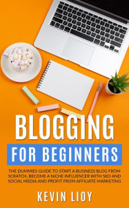 Title: Blogging for Beginners: The Dummies Guide to Start a Business Blog from Scratch, Become a Niche Influencer with SEO and Social Media and Profit from Affiliate Marketing (WordPress Programming, #2), Author: Kevin Lioy