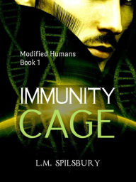 Title: Immunity Cage (Modified Humans, #1), Author: L.M. Spilsbury