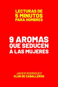 Title: 9 Aromas Que Seducen A Las Mujeres (Lecturas De 5 Minutos Para Hombres, #29), Author: Javier Rodríguez
