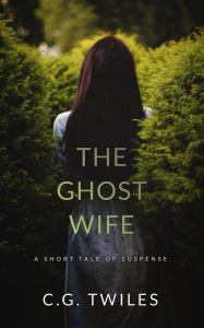 Title: The Ghost Wife: A Short Tale of Suspense, Author: C.G. Twiles