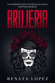 Title: Brujeria: An Introduction to Mexican Magic and Witchcraft, Author: Renata Lopez