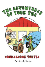 Title: The Adventures Of Turk The Courageous Turtle, Author: Patrick Jacks