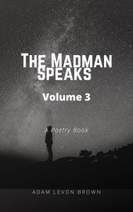 Title: The Madman Speaks Volume 3, Author: Adam Levon Brown