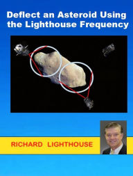 Title: Deflect an Asteroid Using the Lighthouse Frequency, Author: Richard Lighthouse