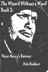 Title: The Wizard Without a Wand - Book 3: Oscar Henry's Summer, Author: Dale Stubbart