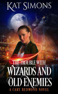 Title: The Trouble with Wizards and Old Enemies (Cary Redmond, #6), Author: Kat Simons