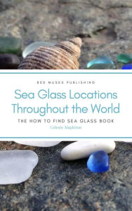 Title: Sea Glass Locations Throughout the World: The How to Find Sea Glass Book, Author: Yvonne Aileen