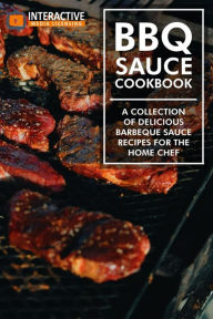 Title: BBQ Sauce Cookbook: A Collection of Delicious Barbeque Sauce Recipes for the Home Chef., Author: Interactive Media Licensing