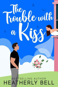 Title: The Trouble with a Kiss (Sunset Kiss, #2), Author: Heatherly Bell