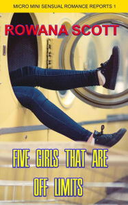 Title: Five Girls That are Off Limits (Micro Mini Sensual Romance Reports, #1), Author: rowana scott