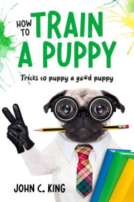 Title: How to Train a Puppy, Author: John C King