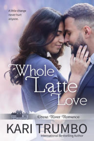 Title: Whole Latte Love (Great River Romance, #1), Author: Kari Trumbo