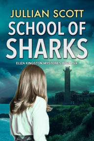 Title: School of Sharks (Eliza Kingston Mysteries, #6), Author: Jullian Scott