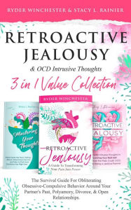 Title: Retroactive Jealousy & OCD Intrusive Thoughts 3 in 1 Collection: Survival Guide For Obliterating Obsessive-Compulsive Behavior Around Your Partner's Past, Polyamory, Divorce & Open Relationships, Author: Ryder Winchester