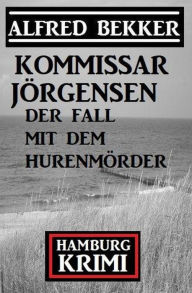 Title: Der Fall mit dem Hurenmörder: Kommissar Jörgensen Hamburg Krimi, Author: Alfred Bekker