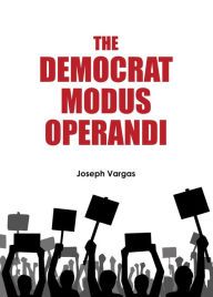 Title: The Democrat Modus Operandi, Author: Joseph Vargas
