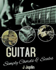 Title: Guitar Simply Chords And Scales, Author: J Joplin