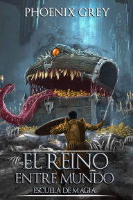 Title: El Reino Entre Mundos: Escuela de Magia, Author: Phoenix Grey