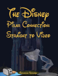 Title: The Disney Pixar Connection Volume 2: Straight to Video, Author: Alexandra Neznamy