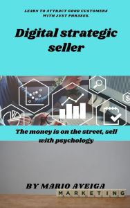 Title: Digital strategic seller & The money is on the street, sell with psychology, Author: Mario Aveiga