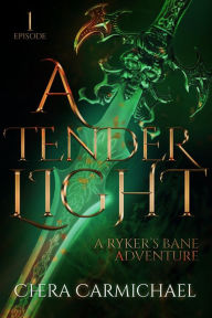 Title: A Tender Light : Episode 1 (Ryker's Bane Adventures, #1), Author: Chera Carmichael
