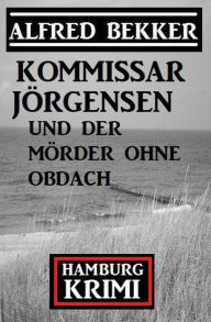 Title: Kommissar Jörgensen und der Mörder ohne Obdach: Hamburg Krimi, Author: Alfred Bekker