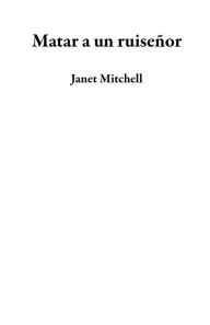 Title: Matar a un ruiseñor, Author: Janet Mitchell