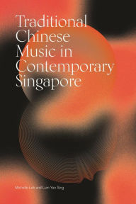 Title: Traditional Chinese Music in Contemporary Singapore, Author: Michelle Loh