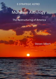 Title: Mundane Astrology : The Restructuring of America, Author: Steven Silbert