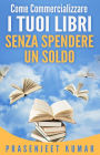 Come Commercializzare I Tuoi Libri Senza Spendere Un Soldo (Auto-Pubblicare Senza Spendere Un Soldo, #3)